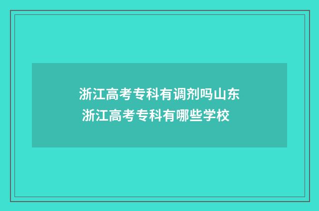 浙江高考专科有调剂吗山东 浙江高考专科有哪些学校