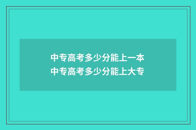 中专高考多少分能上一本 中专高考多少分能上大专