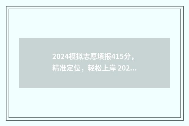 2024模拟志愿填报415分，精准定位，轻松上岸 2024模拟志愿填报的专业组代码为什么是七位
