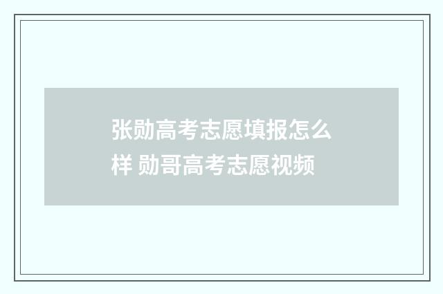 张勋高考志愿填报怎么样 勋哥高考志愿视频