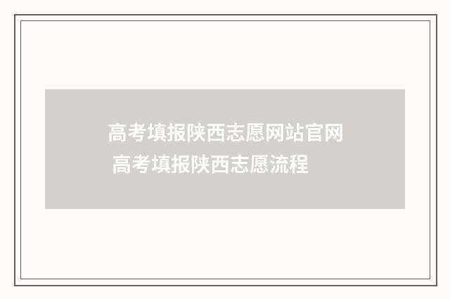 高考填报陕西志愿网站官网 高考填报陕西志愿流程