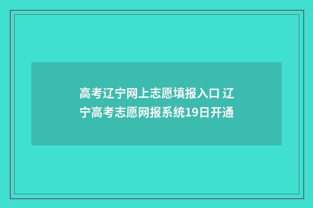 高考辽宁网上志愿填报入口 辽宁高考志愿网报系统19日开通