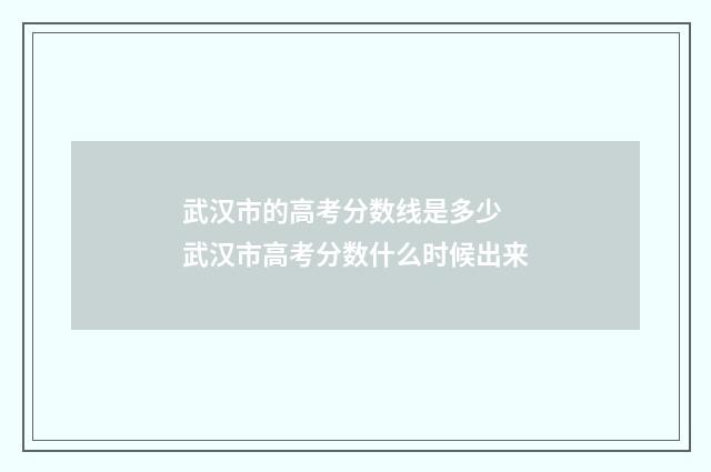 武汉市的高考分数线是多少 武汉市高考分数什么时候出来