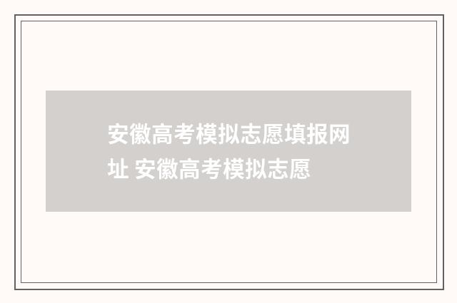 安徽高考模拟志愿填报网址 安徽高考模拟志愿