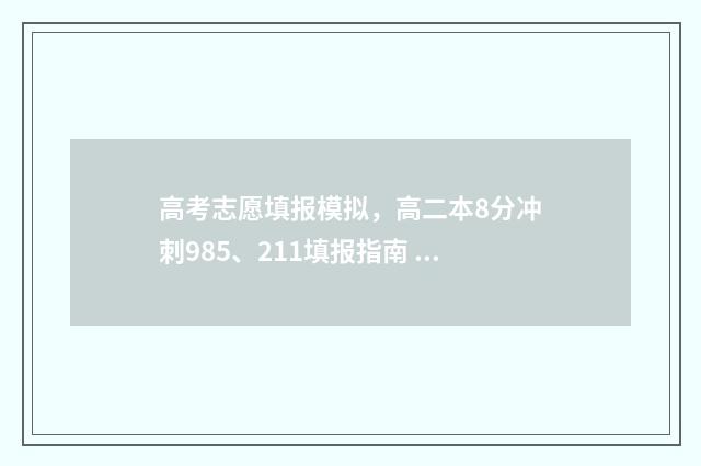 高考志愿填报模拟，高二本8分冲刺985、211填报指南 高考志愿填报模拟