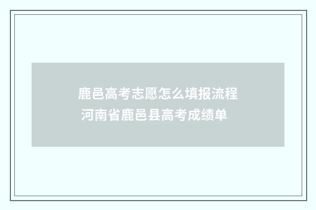 鹿邑高考志愿怎么填报流程 河南省鹿邑县高考成绩单
