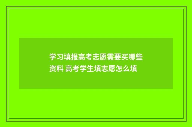 学习填报高考志愿需要买哪些资料 高考学生填志愿怎么填