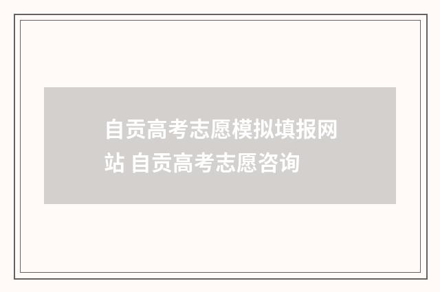 自贡高考志愿模拟填报网站 自贡高考志愿咨询
