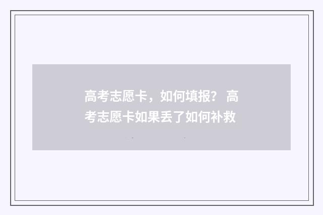 高考志愿卡，如何填报？ 高考志愿卡如果丢了如何补救
