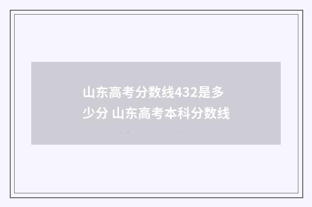 山东高考分数线432是多少分 山东高考本科分数线