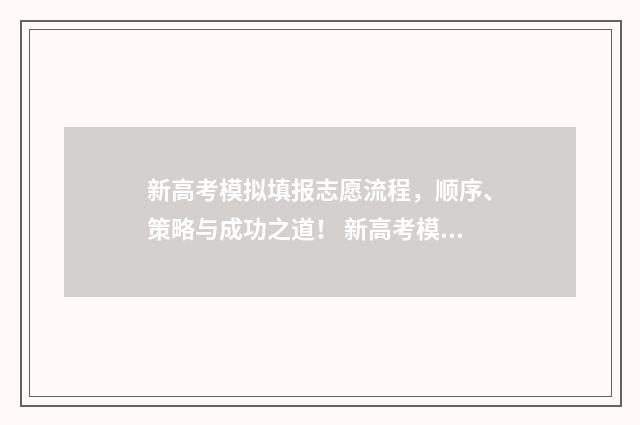 新高考模拟填报志愿流程，顺序、策略与成功之道！ 新高考模拟填报志愿重要吗