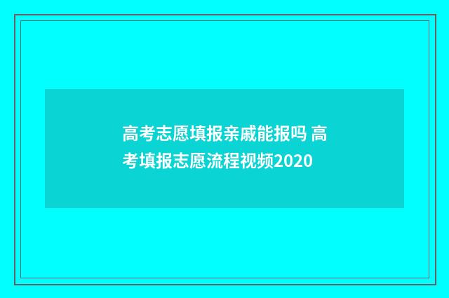 高考志愿填报亲戚能报吗 高考填报志愿流程视频2020