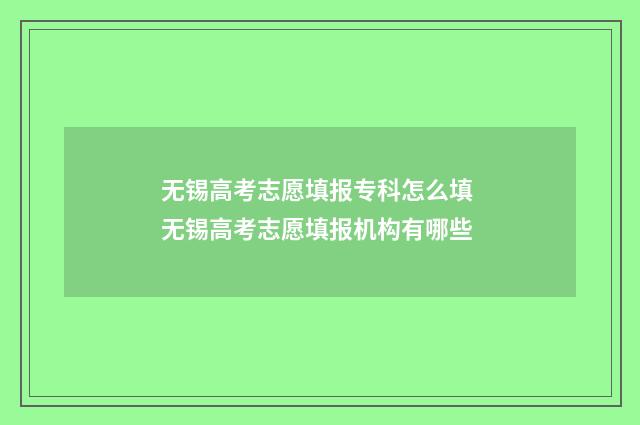 无锡高考志愿填报专科怎么填 无锡高考志愿填报机构有哪些