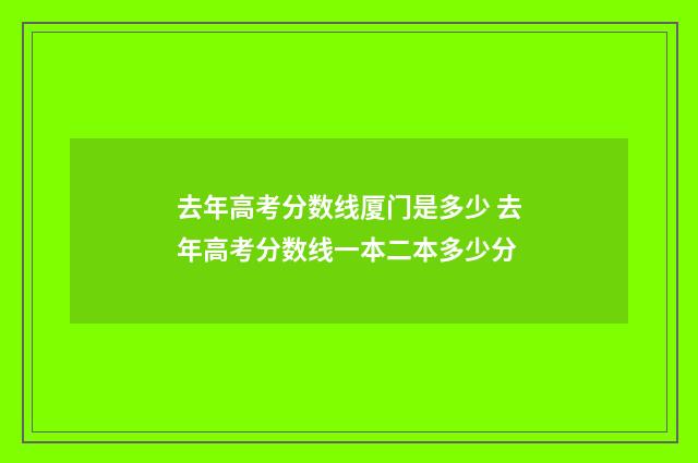 去年高考分数线厦门是多少 去年高考分数线一本二本多少分