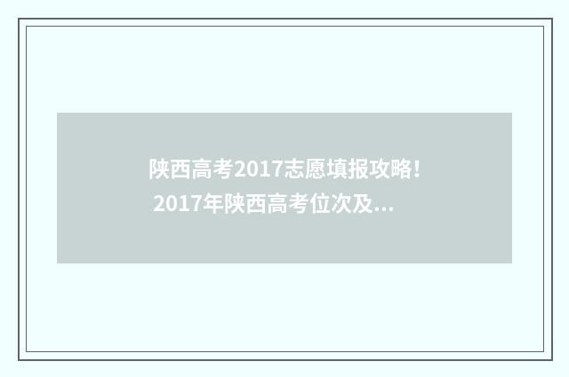 陕西高考2017志愿填报攻略！ 2017年陕西高考位次及分数