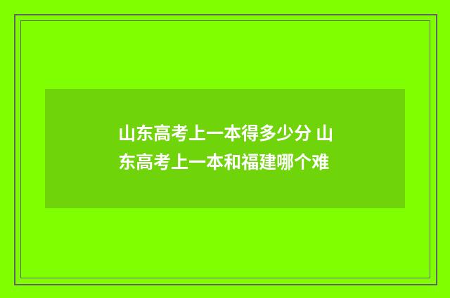 山东高考上一本得多少分 山东高考上一本和福建哪个难