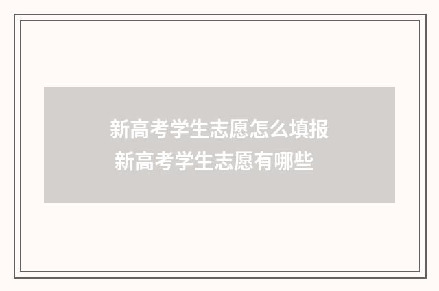 新高考学生志愿怎么填报 新高考学生志愿有哪些