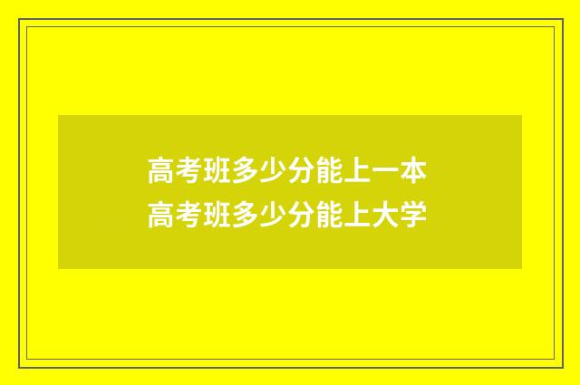 高考班多少分能上一本 高考班多少分能上大学