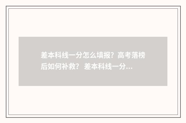 差本科线一分怎么填报？高考落榜后如何补救？ 差本科线一分怎么办