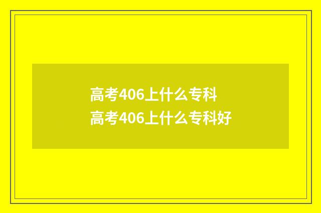 高考406上什么专科 高考406上什么专科好