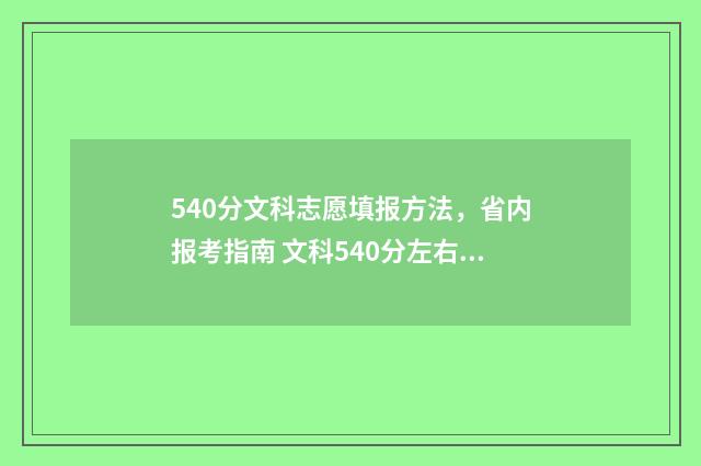 540分文科志愿填报方法，省内报考指南 文科540分左右可以上哪些学校