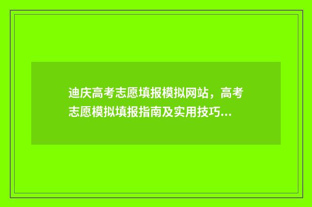 迪庆高考志愿填报模拟网站，高考志愿模拟填报指南及实用技巧分享 高考志愿云南