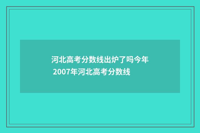 河北高考分数线出炉了吗今年 2007年河北高考分数线