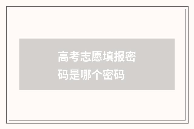 高考志愿填报密码是哪个密码