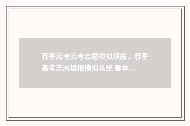 春季高考高考志愿模拟填报，春季高考志愿填报模拟系统 春季高考志愿填报指南2021