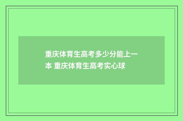 重庆体育生高考多少分能上一本 重庆体育生高考实心球