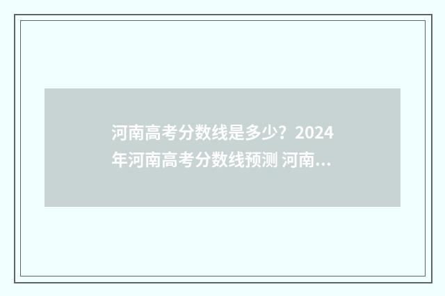 河南高考分数线是多少？2024年河南高考分数线预测 河南高考分数线2024