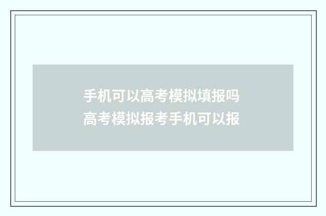 手机可以高考模拟填报吗 高考模拟报考手机可以报