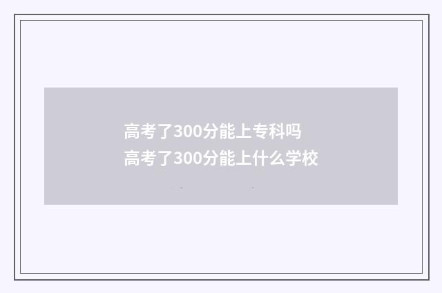 高考了300分能上专科吗 高考了300分能上什么学校