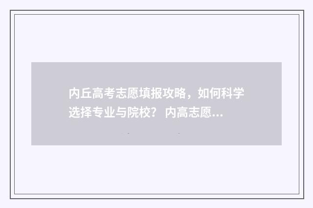 内丘高考志愿填报攻略，如何科学选择专业与院校？ 内高志愿填报