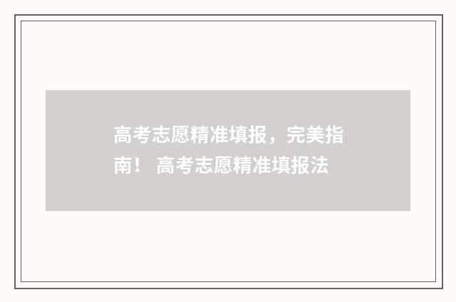 高考志愿精准填报，完美指南！ 高考志愿精准填报法