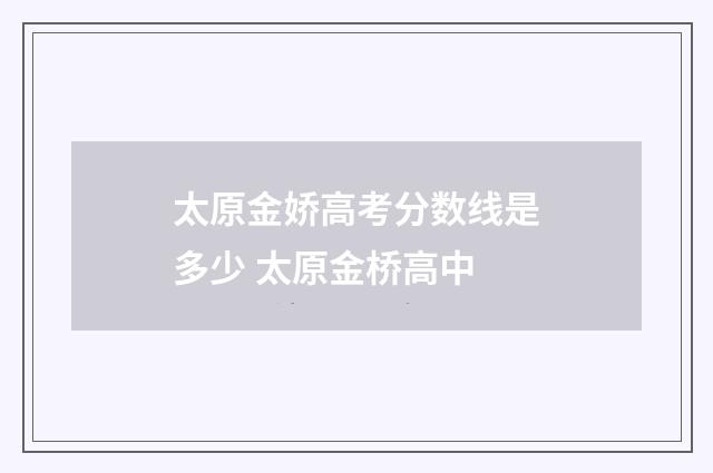 太原金娇高考分数线是多少 太原金桥高中