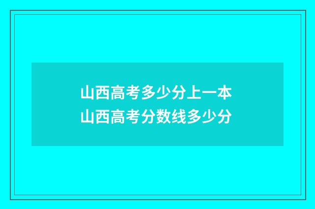 山西高考多少分上一本 山西高考分数线多少分