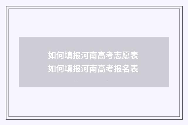 如何填报河南高考志愿表 如何填报河南高考报名表