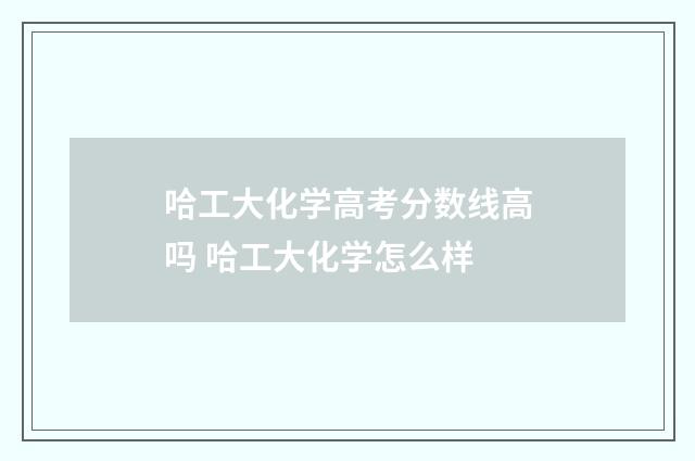 哈工大化学高考分数线高吗 哈工大化学怎么样