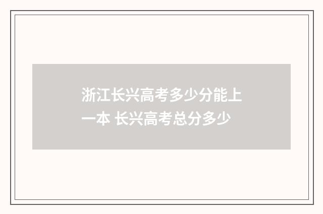 浙江长兴高考多少分能上一本 长兴高考总分多少