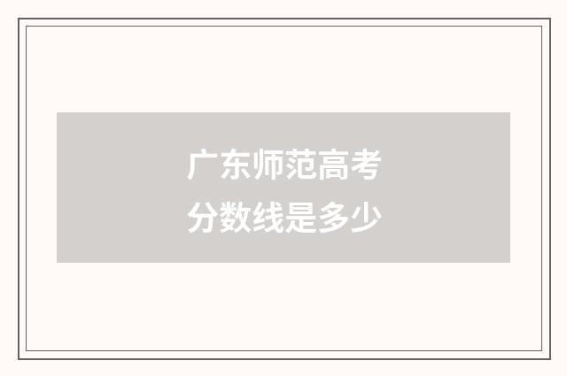 广东师范高考分数线是多少