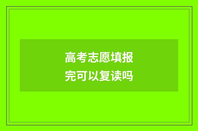 高考志愿填报完可以复读吗