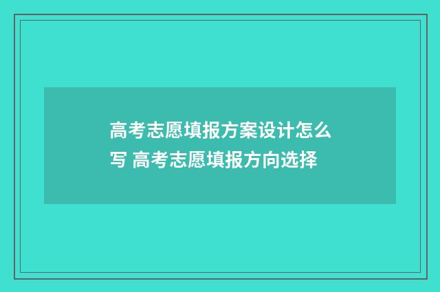 高考志愿填报方案设计怎么写 高考志愿填报方向选择