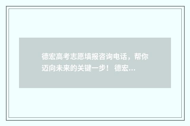 德宏高考志愿填报咨询电话，帮你迈向未来的关键一步！ 德宏州高考加分