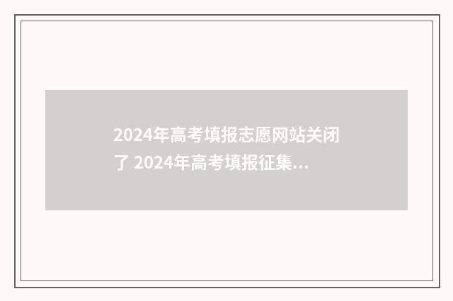 2024年高考填报志愿网站关闭了 2024年高考填报征集志愿时间