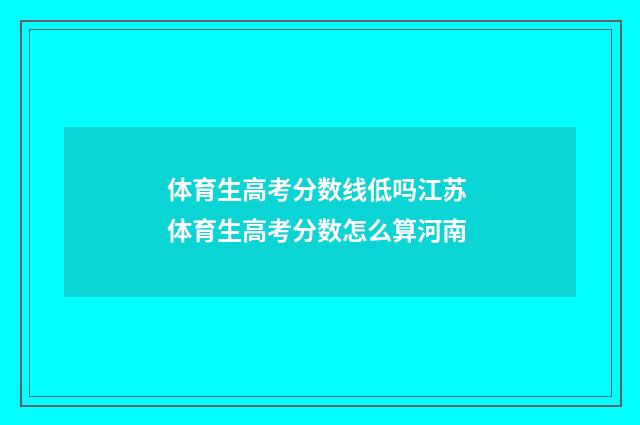 体育生高考分数线低吗江苏 体育生高考分数怎么算河南