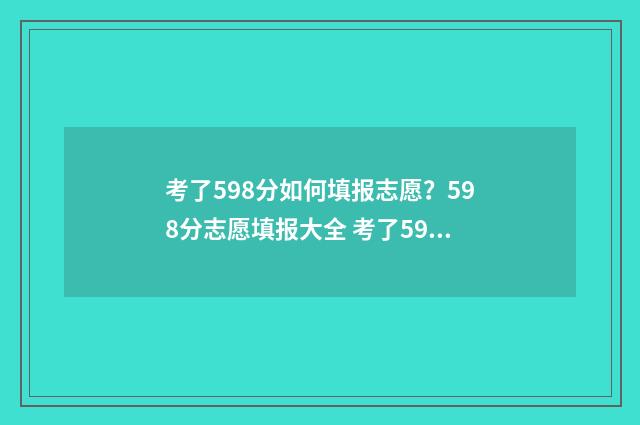 考了598分如何填报志愿？598分志愿填报大全 考了59分怎么样