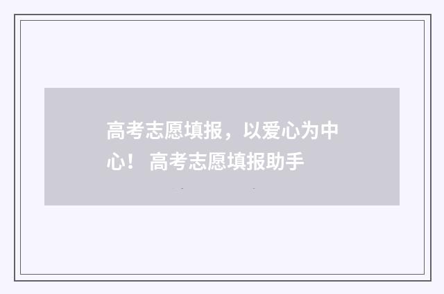 高考志愿填报，以爱心为中心！ 高考志愿填报助手