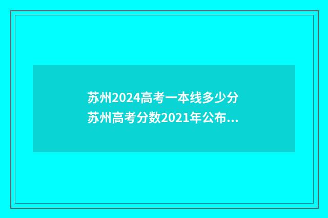 苏州2024高考一本线多少分 苏州高考分数2021年公布时间