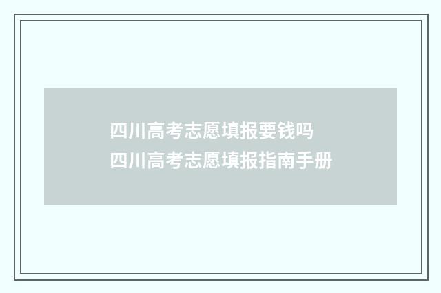 四川高考志愿填报要钱吗 四川高考志愿填报指南手册